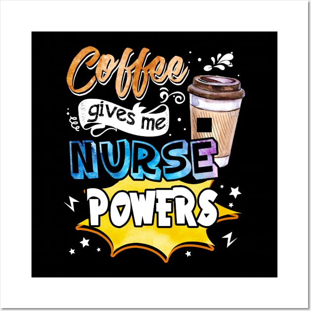 Coffee Gives Me Nurse Powers Wall Art by Bensonn